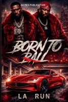 Born to Ball: Hustle, Loyalty, and Street Justice B0H3KQHYZ1 Book Cover