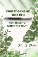 Christ Gave Me This Pen: So I Have to Write the Truth 0979389844 Book Cover
