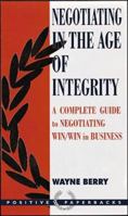 Negotiating in the Age of Integrity (Positive Paperbacks) 1857881230 Book Cover