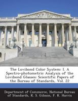 The Lovibond Color System: I. a Spectro-Photometric Analysis of the Lovibond Glasses: Scientific Papers of the Bureau of Standards, Vol. 22 1289175772 Book Cover