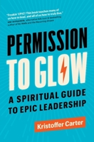 Permission to Glow: A Spiritual Guide to Epic Leadership 1774581582 Book Cover
