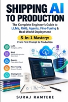 SHIPPING AI TO PRODUCTION: The Complete Engineer's Guide to LLMs, RAG, Agents, Fine-Tuning & Real-World Deployment 5-in-1 Mastery: From First Prompt to Production-Scale AI Systems B0H6FND5ZR Book Cover