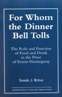For Whom the Dinner Bell Tolls: Role and Function of Food and Drink in the Prose of Ernest Hemingway 1573091065 Book Cover