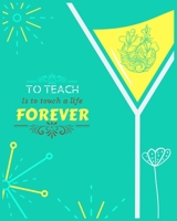 TO TEACH IS TO TOUCH A LIFE FOREVER: lesson planner for teachers daily, weekly and monthly teacher planner 1694552985 Book Cover