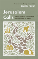 Jerusalem Calls : The Jewish Feasts and My Journey to Jesus 1540906027 Book Cover