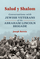 Salud Y Shalom: Conversations with Jewish Veterans of the Abraham Lincoln Brigade 025204651X Book Cover