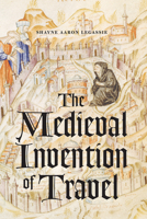 The Medieval Invention of Travel 022644662X Book Cover