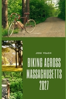 BIKING ACROSS MASSACHUSETTS 2027: Plan Your Bike Adventure with Routes, Trail Ideas, Scenic Stops, Riding Tips and Practical Trip Advice B0HFKRD5C6 Book Cover