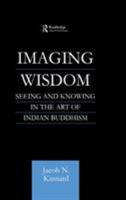 Imaging Wisdom: Seeing and Knowing in the Art of Indian Buddhism (Curzon Critical Studies in Buddhism, 6) 041586156X Book Cover