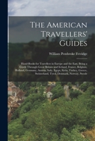 The American Travellers' Guides: Hand-Books for Travellers in Europe and the East, Being a Guide Through Great Britain and Ireland, France, Belgium, ... Switzerland, Tyrol, Denmark, Norway, Swede 1018389024 Book Cover