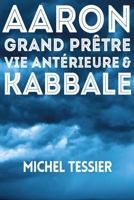AARON GRAND PRÊTRE VIE ANTERIEURE & KABBALE B0C6C4G69G Book Cover