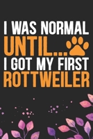 I Was Normal Until I Got My First Rottweiler: Cool Rottweiler Dog Journal Notebook - Rottweiler Puppy Lover Gifts - Funny Rottweiler Dog Notebook - Rottweiler Owner Gifts - Rottweiler Dad & Mom Gifts. 1712482998 Book Cover
