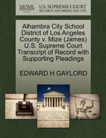 Alhambra City School District of Los Angeles County v. Mize (James) U.S. Supreme Court Transcript of Record with Supporting Pleadings 1270567438 Book Cover