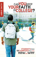 Can You Keep Your Faith in College?: Students from 50 Campuses Tell You How - and Why 1590526694 Book Cover
