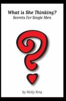 What Is She Thinking?: Secrets for Single Men 0595298648 Book Cover