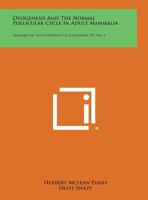 Ovogenesis and the Normal Follicular Cycle in Adult Mammalia: Memoirs of the University of California, V9, No. 3 1258566354 Book Cover