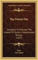 The Patent Hat: Designed To Promote The Growth Of Certain Undeveloped Bumps 1167206355 Book Cover