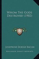 Whom the Gods Destroyed: Classic Novel Reprint 1163898651 Book Cover