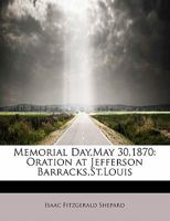 Memorial Day,May 30,1870: Oration at Jefferson Barracks,St.Louis 1241259860 Book Cover
