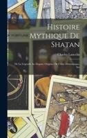 Histoire Mythique de Shatan; de la Légende au Dogme; Origines de l'idée Démoniaque, Ses 1016198841 Book Cover