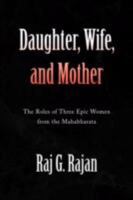 Daughter, Wife, and Mother: The Roles of Three Epic Women from the Mahabharata 1436352126 Book Cover