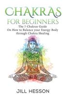 Chakras for Beginners: The 7 Chakras Guide on How to Balance your Energy Body through Chakra Healing 1537309196 Book Cover