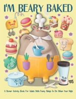I'm Beary Baked A Stoner Activity For Adults With Funny Things To Do When You're High: Weed Mazes, Sudoku, Word and Number Searches, Cryptograms and C B092M36D9Z Book Cover