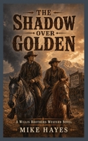 The Shadow over Golden: A Third Willis Brothers Western Novel of Outlaws, Gunfights, and Frontier Justice, 255 pages, 5x8 inches (The Willis Brothers Western Series) B0GYLDZF2R Book Cover