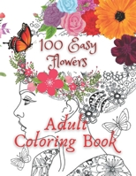 100 Easy Flowers Adult Coloring Book: Beautiful Flowers Coloring Pages Perfect Coloring Book for Seniors B08XGSTL92 Book Cover