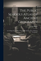 The Public Schools Atlas of Ancient Geography: In 28 Maps On the Plan of 'the Public Schools Atlas of Modern Geography' 1021674877 Book Cover