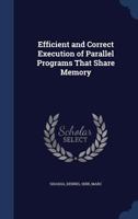 Efficient and correct execution of parallel programs that share memory - Primary Source Edition 1019255803 Book Cover