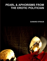 Pearl & Aphorisms from the Erotic Politician 1300883774 Book Cover