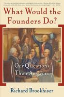 What Would the Founders Do? Our Questions, Their Answers 0465008208 Book Cover