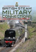 British Steam - Military Connections: Great Western Railway, Southern Railway, British Railways & War Department Steam Locomotives 147385329X Book Cover