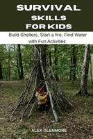 SURVIVAL SKILLS FOR KIDS: Build Shelters, Start a Fire, Find Water with Fun Activities (The Self-Reliance Survival Collection) B0FPDNTH52 Book Cover