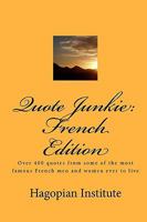 Quote Junkie: French Edition: Over 400 Quotes From Some Of The Most Famous French Men And Women Ever To Live 1438248563 Book Cover