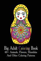 Big Adult Coloring Book: 60+ Animals, Flowers, Mandalas And Other Coloring Patterns: (Adult Coloring Pages, Adult Coloring) 1981118128 Book Cover