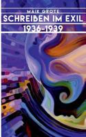 Schreiben im Exil 1936-1939: Die Schriftsteller Lion Feuchtwanger, Arnold Zweig, Joseph Roth, Klaus Mann und ihr Verleger Fritz Landshoff 374489066X Book Cover