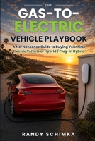 The Gas-To-Electric Vehicle Playbook: A No-Nonsense Guide to Buying Your First Electric Vehicle or Hybrid / Plug-In Hybrid B0H9BJTW15 Book Cover