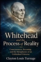 Whitehead and the Process of Reality: Consciousness, Becoming, and the Metaphysics of an Unfinished Universe (The Architects of the Unknown: Scientists' Hidden Mystical Beliefs Revealed) B0GZKXHBDL Book Cover