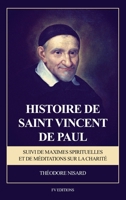 Histoire de saint Vincent de Paul: Suivi de Maximes Spirituelles et de Méditations sur la charité (Format pour une lecture confortable) B0H96P51MN Book Cover