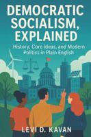 Democratic Socialism, Explained: History, Core Ideas, and Modern Politics in Plain English B0G2BBM563 Book Cover