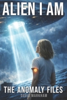 Alien I Am: The Anomaly Files 0990758761 Book Cover