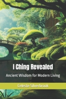 I Ching Revealed: Ancient Wisdom for Modern Living B0CKY625XT Book Cover