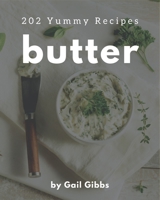 202 Yummy Butter Recipes: The Yummy Butter Cookbook for All Things Sweet and Wonderful! B08JJPNF3K Book Cover