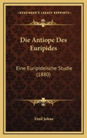 Die Antiope Des Euripides: Eine Euripideische Studie (1880) 1141352338 Book Cover