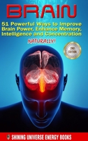 Brain: 51 Powerful Ways to Improve Brain Power, Enhance Memory, Intelligence and Concentration Naturally! 1365926400 Book Cover
