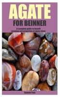 AGATE FOR BEINNER: A complete guide to benefit meaning and properties of agate stone B0BNKFJQGY Book Cover