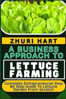 A Business Approach to Lettuce Farming: Complete Entrepreneurial Step By Step Guide To Lettuce Garden From Scratch B0CVGG8FQ4 Book Cover