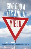 Give God a Yes and a Yield 1490828206 Book Cover